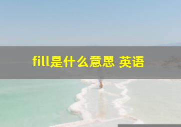 fill是什么意思 英语